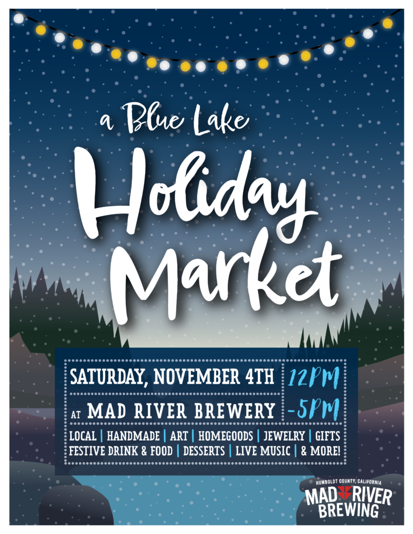 Mad River Brewery Blue Lake Holiday market 2023 Saturday November 4th 12-5pm at Mad river Brewery. Local | Handmade | Art | Homegoods | Jewelry | Gifts | Festive Food and Drink | Desserts | Live Music & More